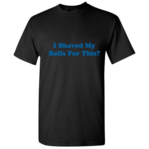 Shaved My Balls Sarcastic Men’s Humor graphic gift Idea Funny Novelty T-Shirt