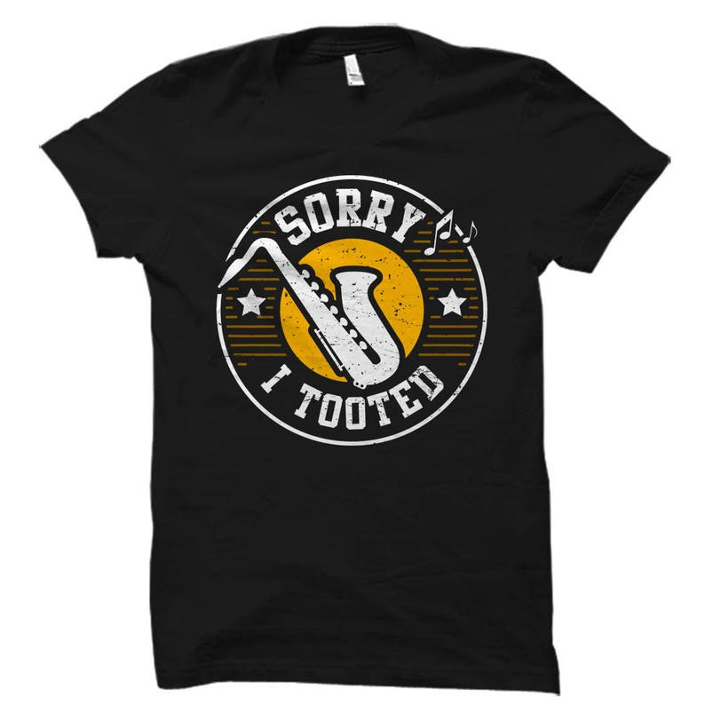 Saxophone Shirt. Sorry I Tooted Shirt. Funny Sax Shirt. Saxophone Unisex Tee