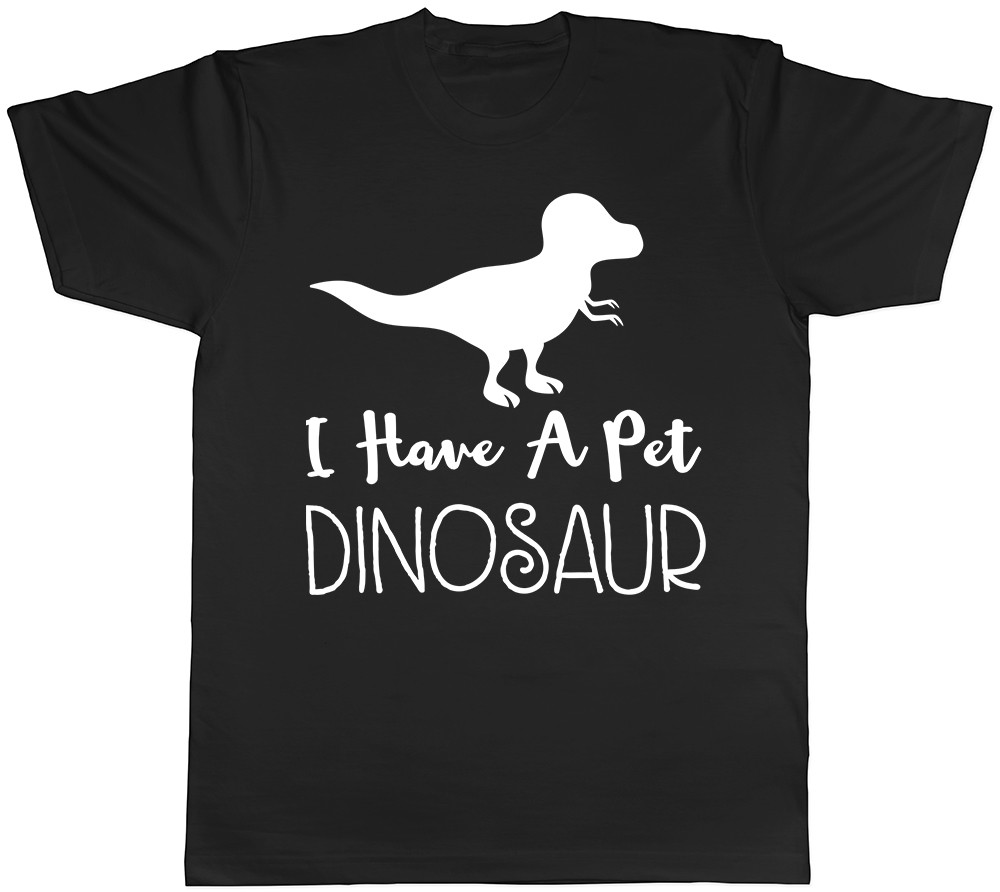 I Have A Pet Dinosaur Mens Womens Unisex Tee T-Shirt