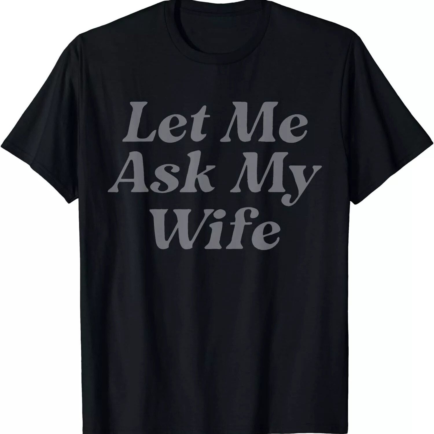 Let Me Ask My Wife Funny Wife Quotes Gift Unisex T-Shirt