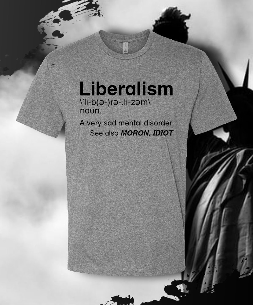 Liberalism Is a Mental Disorder Political Shirt – Adult & Youth sizes to 6XL