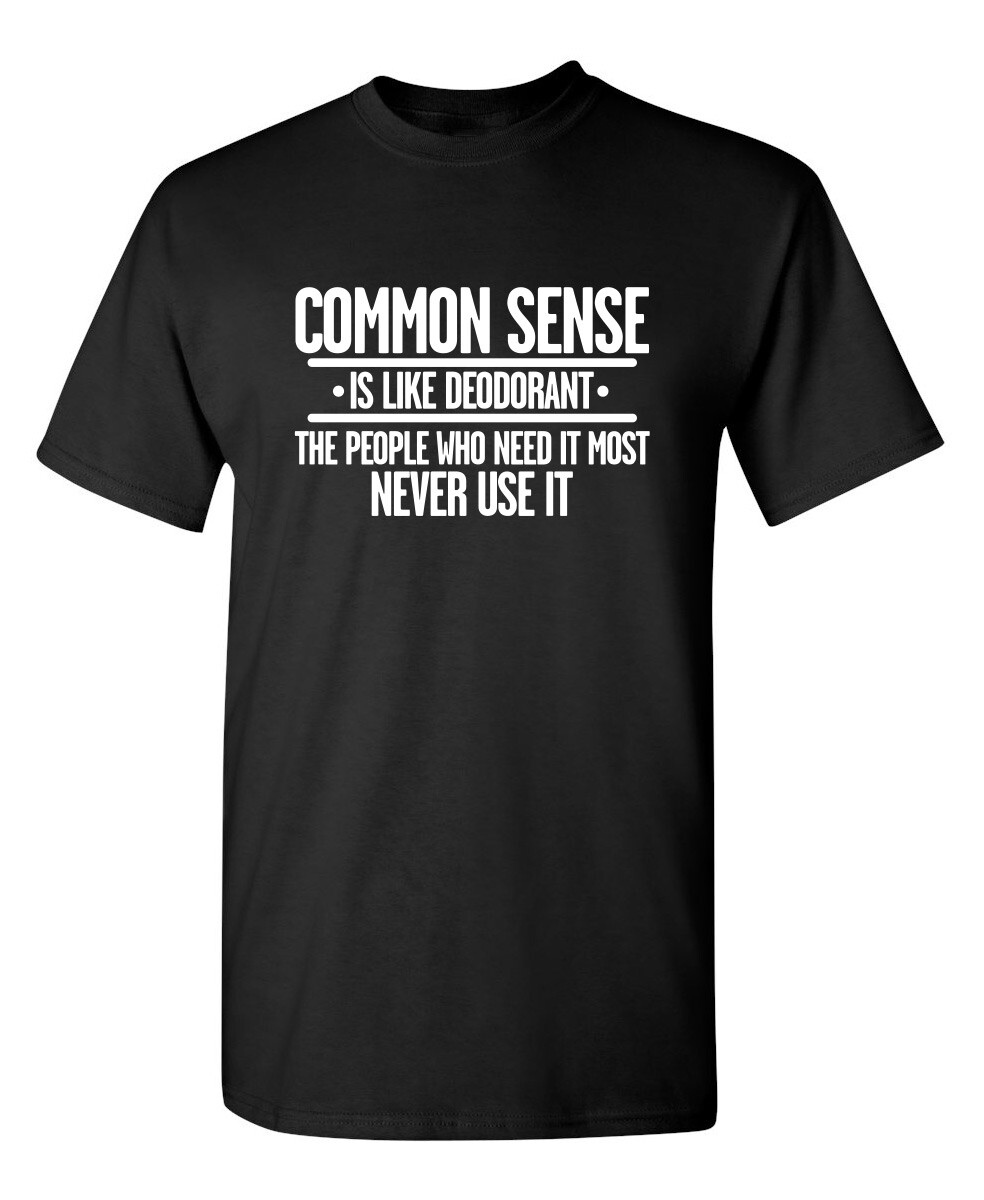 Common Sense is Like Deodorant Sarcastic Humor Graphic Novelty Funny T Shirt