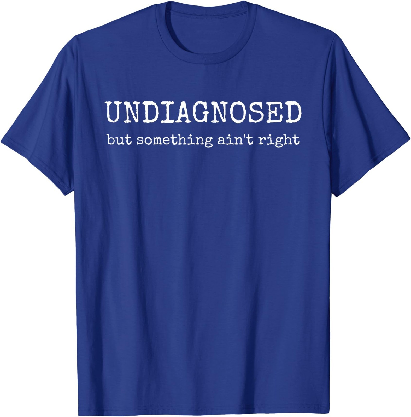 Undiagnosed But Something Ain’t Right T-Shirt