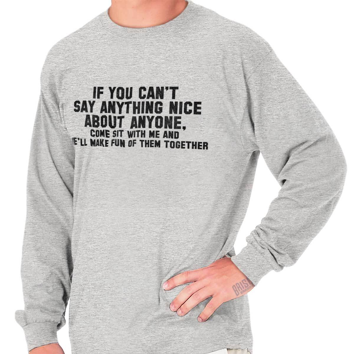 Cant Say Anything Nice Funny Rude Humor Gift Long Sleeve Tshirt Tee for Adults