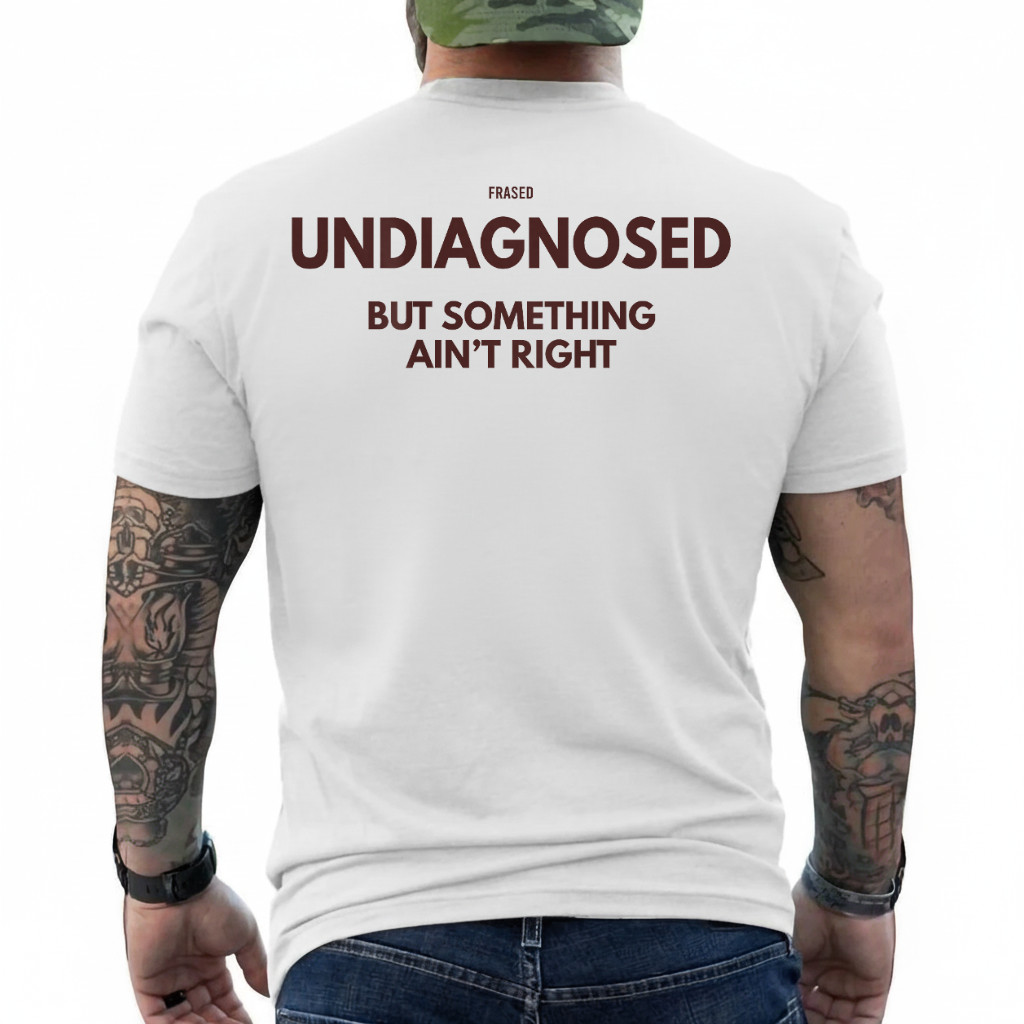 Undiagnosed But Something Ain’t Right (on Back) T-Shirt
