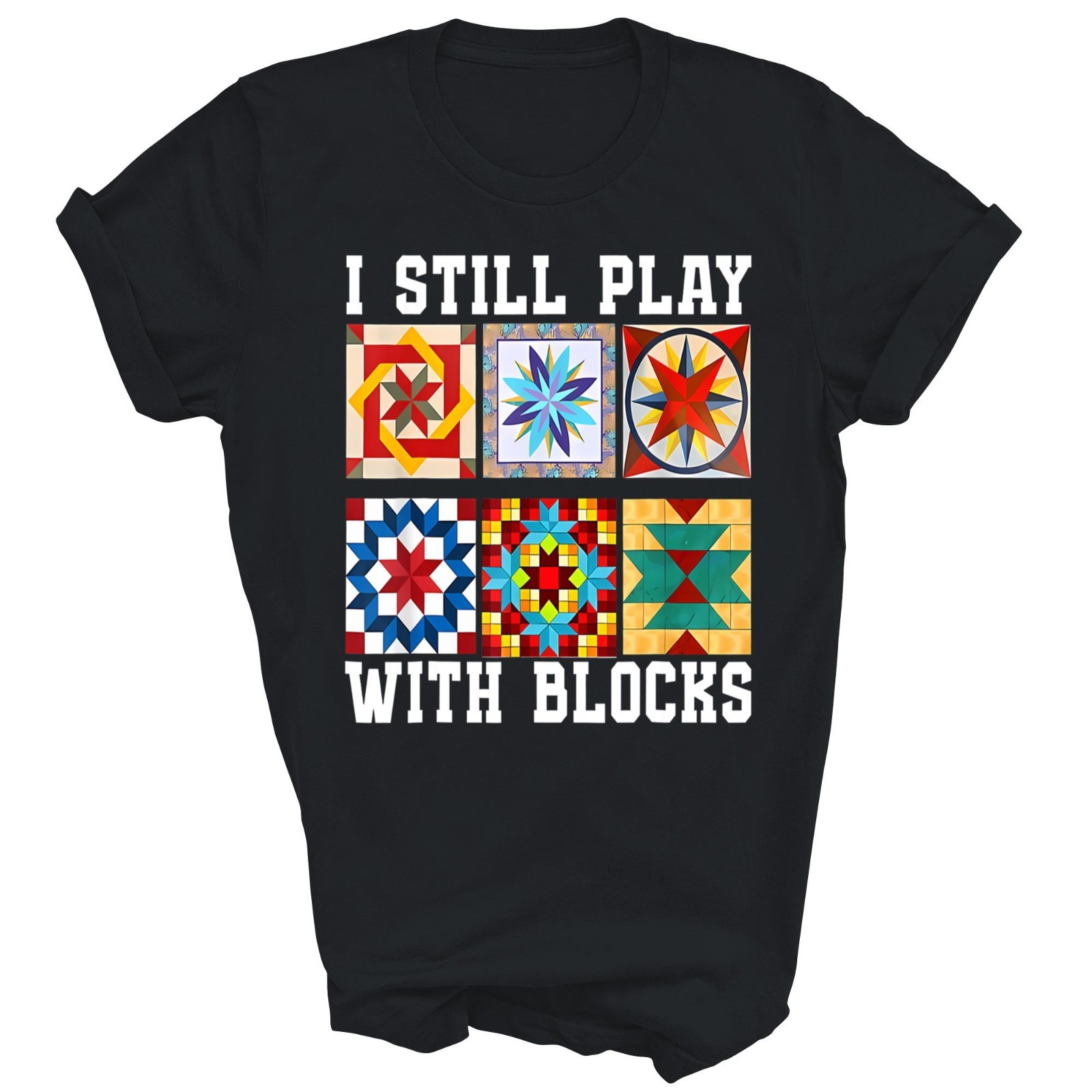 Funny Quilting I Still Play With Blocks Quilt Cute Unisex Shirt Gift