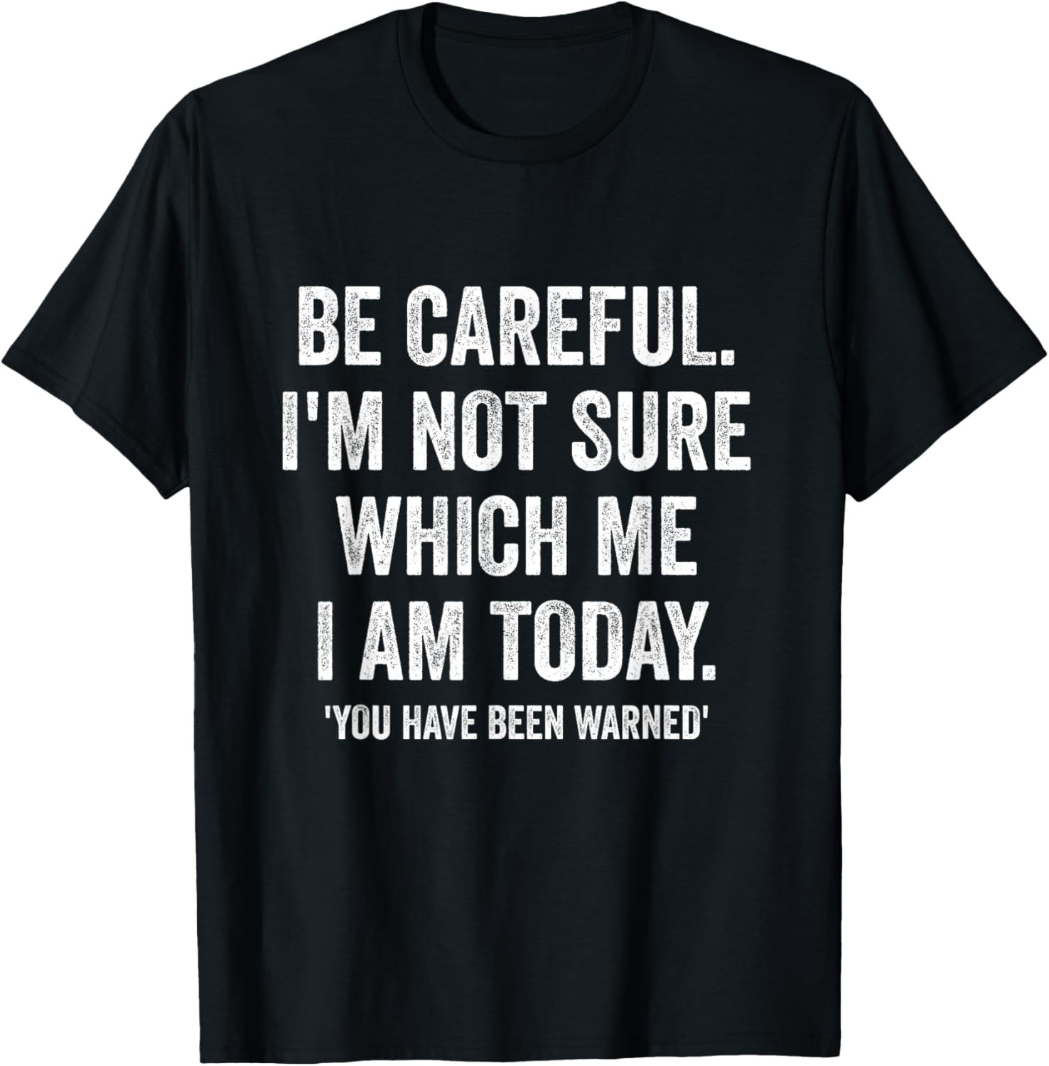 Becareful I’m Not Sure Which Me I Am Today Funny Gift T-Shirt