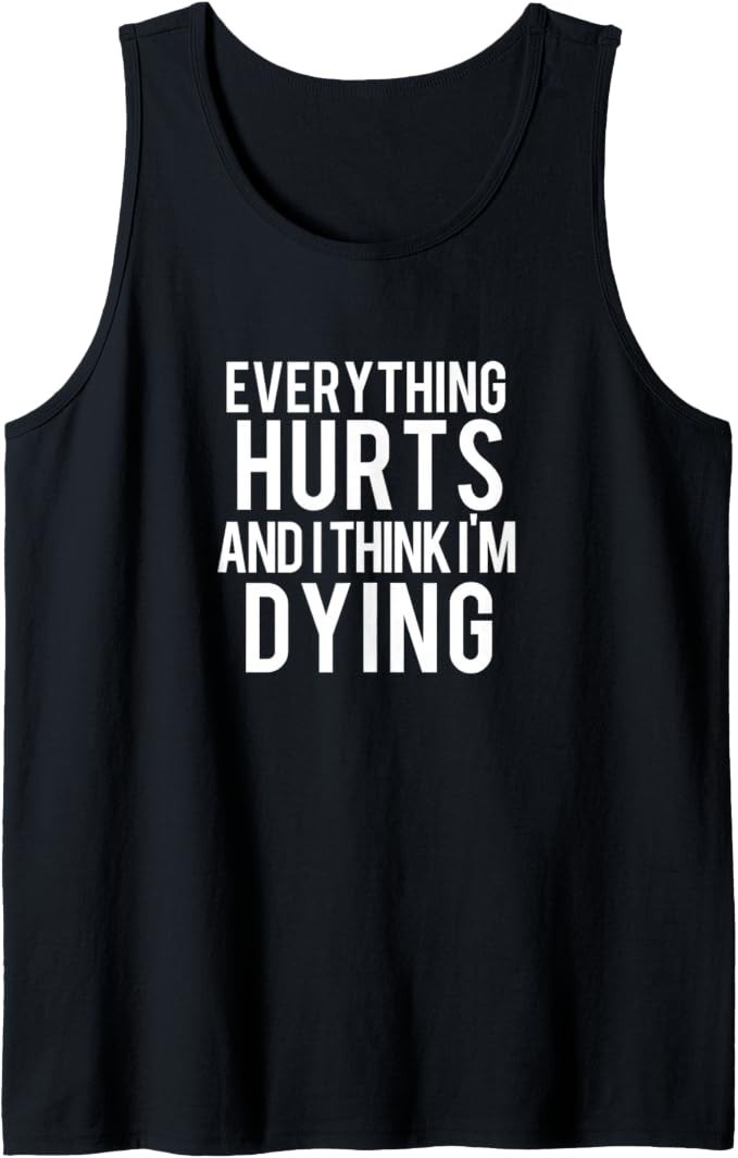 Everything Hurts and I Think I’m Dying Weightlifting Workout Tank Top