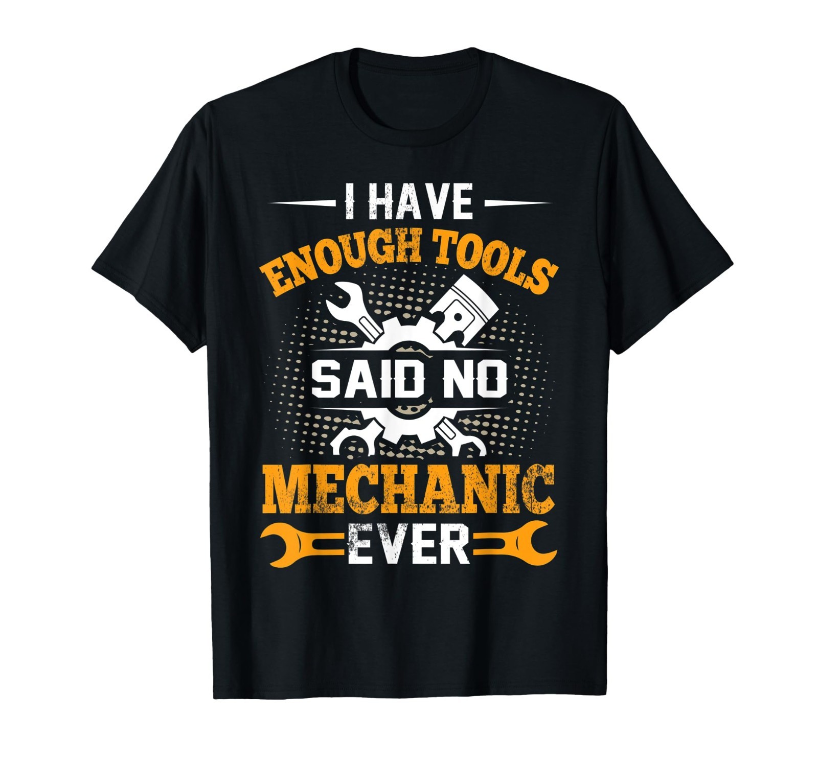 I Have Enough Tools Said NO Mechanic Ever Mechanic T-Shirt S-5XL Q7458