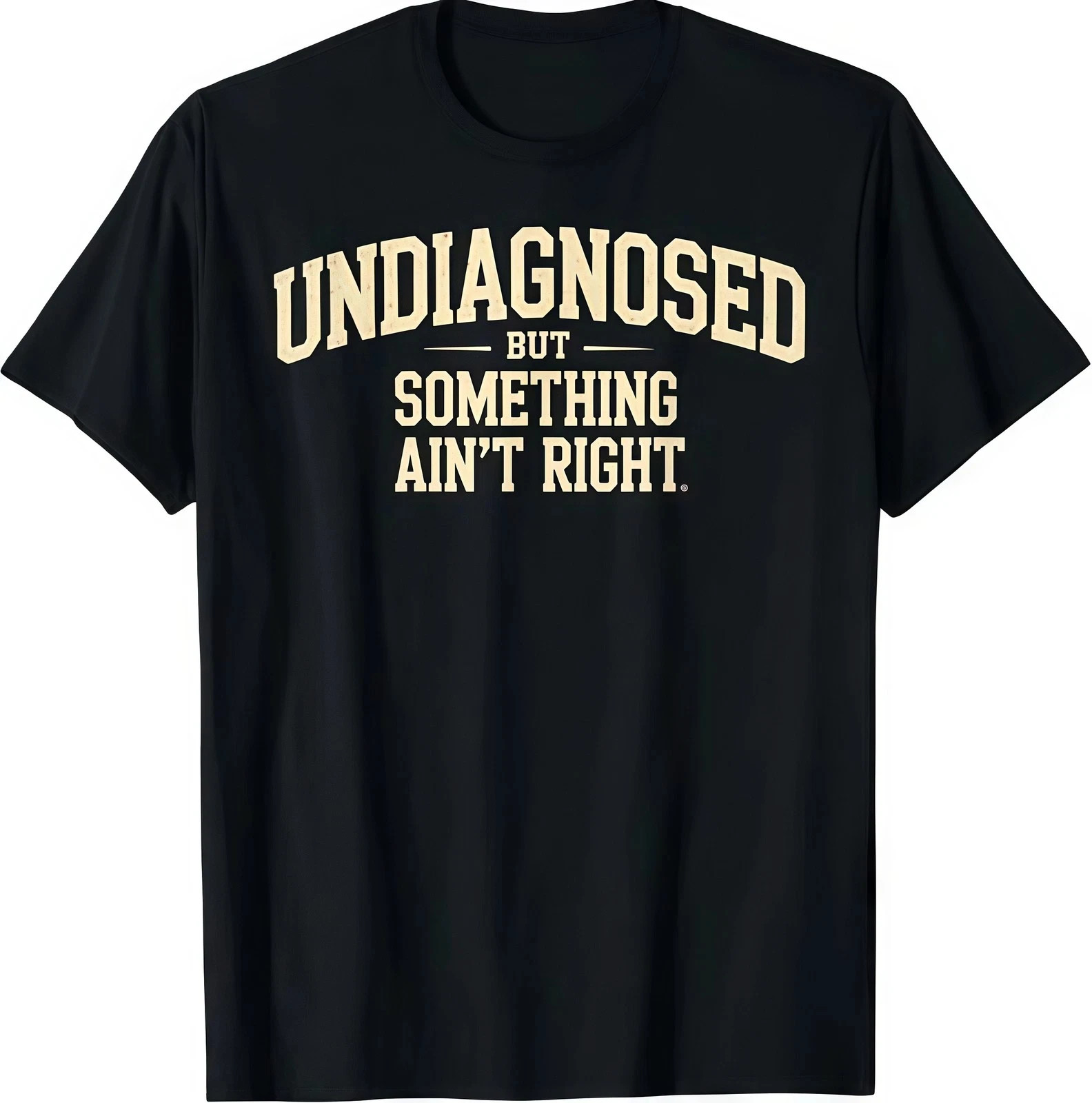 Undiagnosed But Something Ain’t Right Funny Saying T-Shirt size S to 5XL