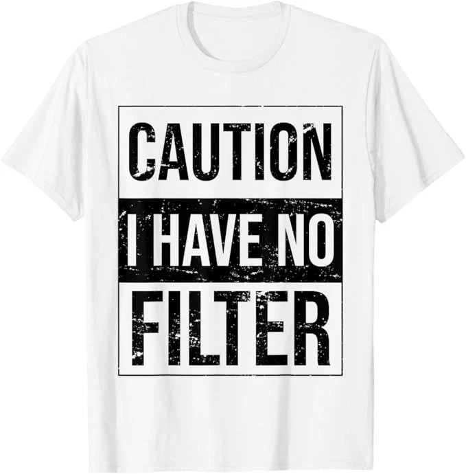 Caution I Have No Filter Quote Size S – 5XL Gift For Friends