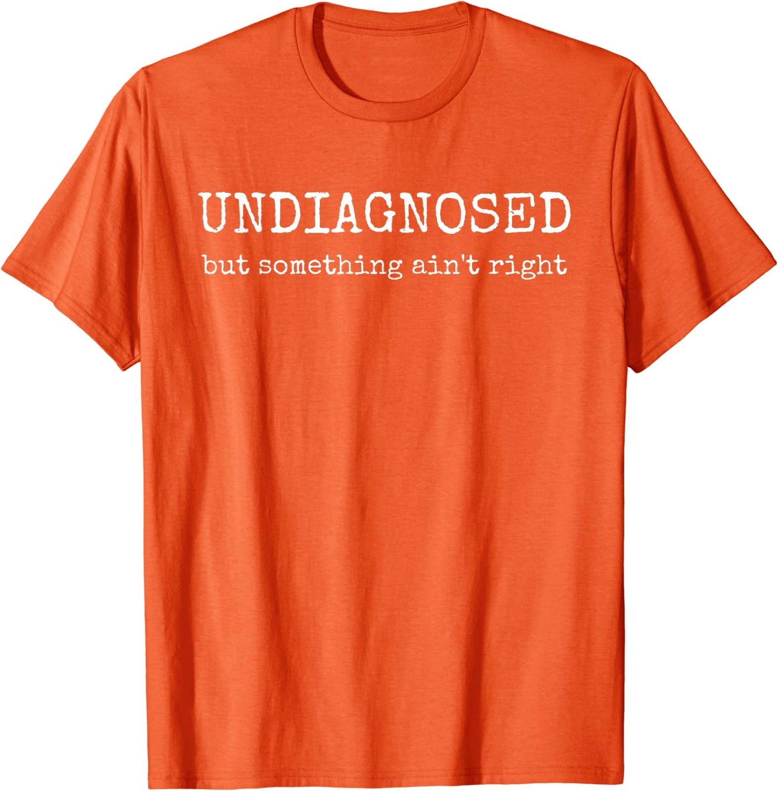 Undiagnosed But Something Ain’t Right T-Shirt