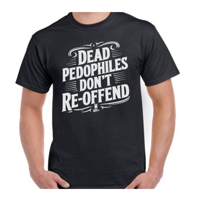 Dead Pedophiles Don’t Reoffend Funny T shirt tee Pedo
