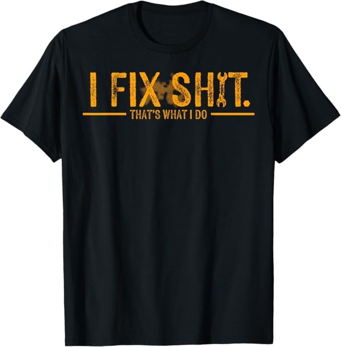 I Fix Sh*t That’s What I Do T-Shirt