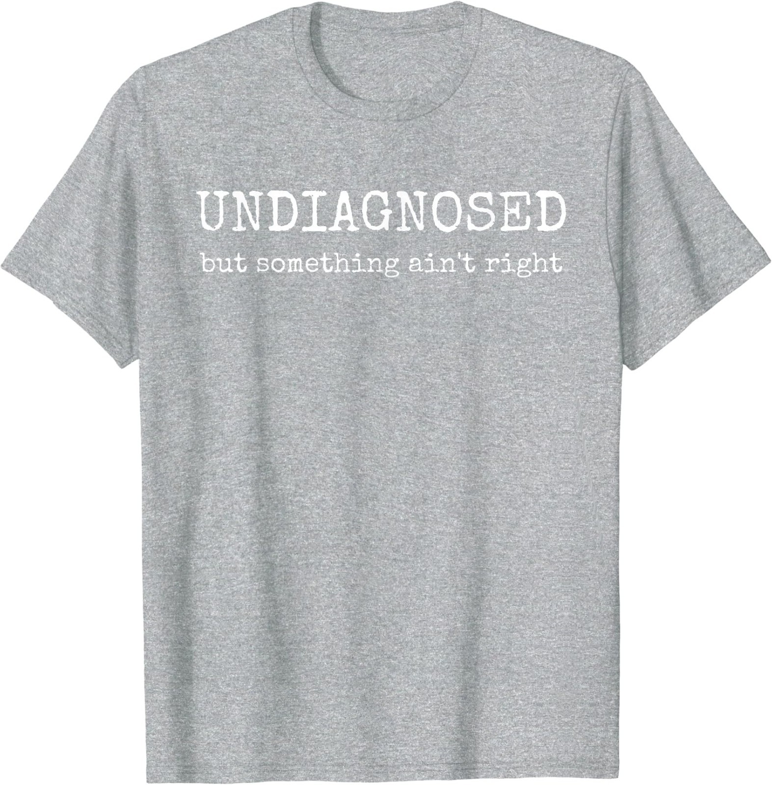 Undiagnosed But Something Ain’t Right T-Shirt
