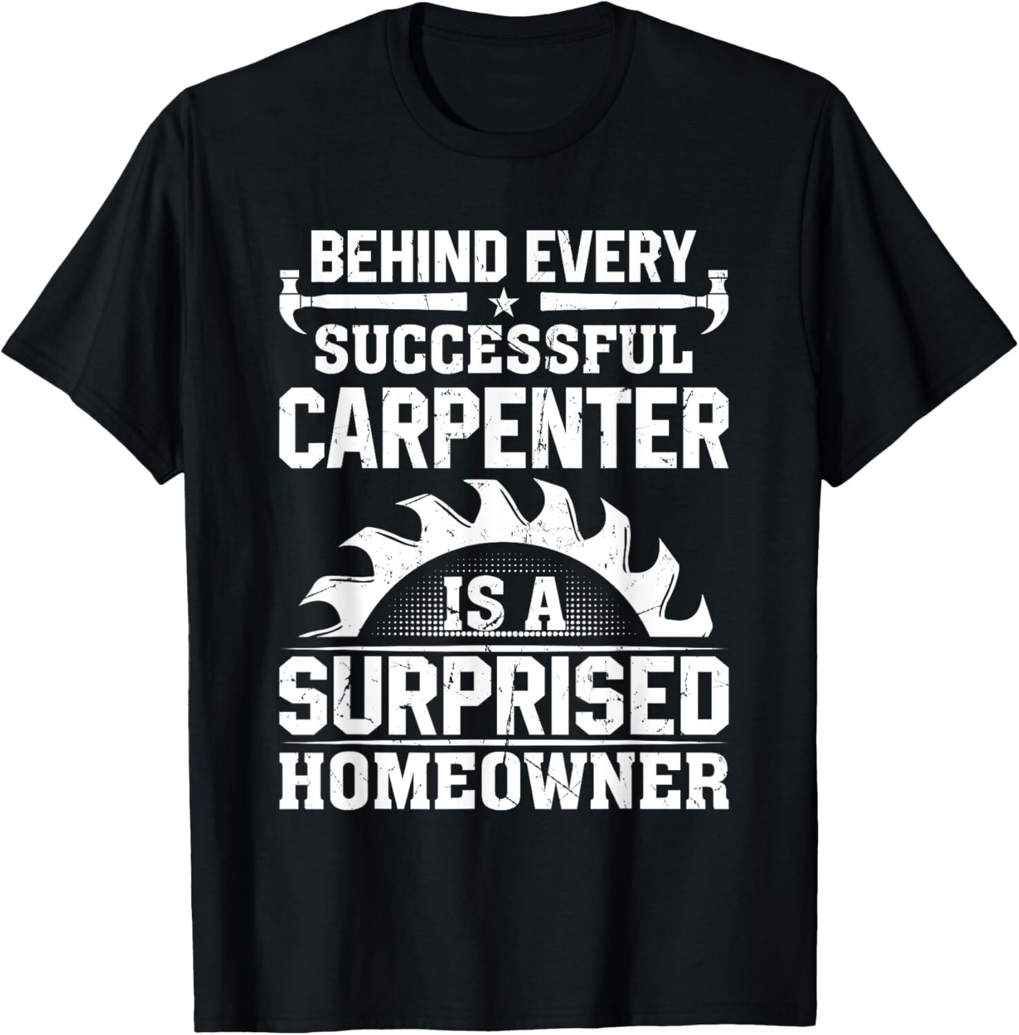 Behind Every Successful Carpenter Is A Homeowner – Woodworks Gift Unisex T-Shirt