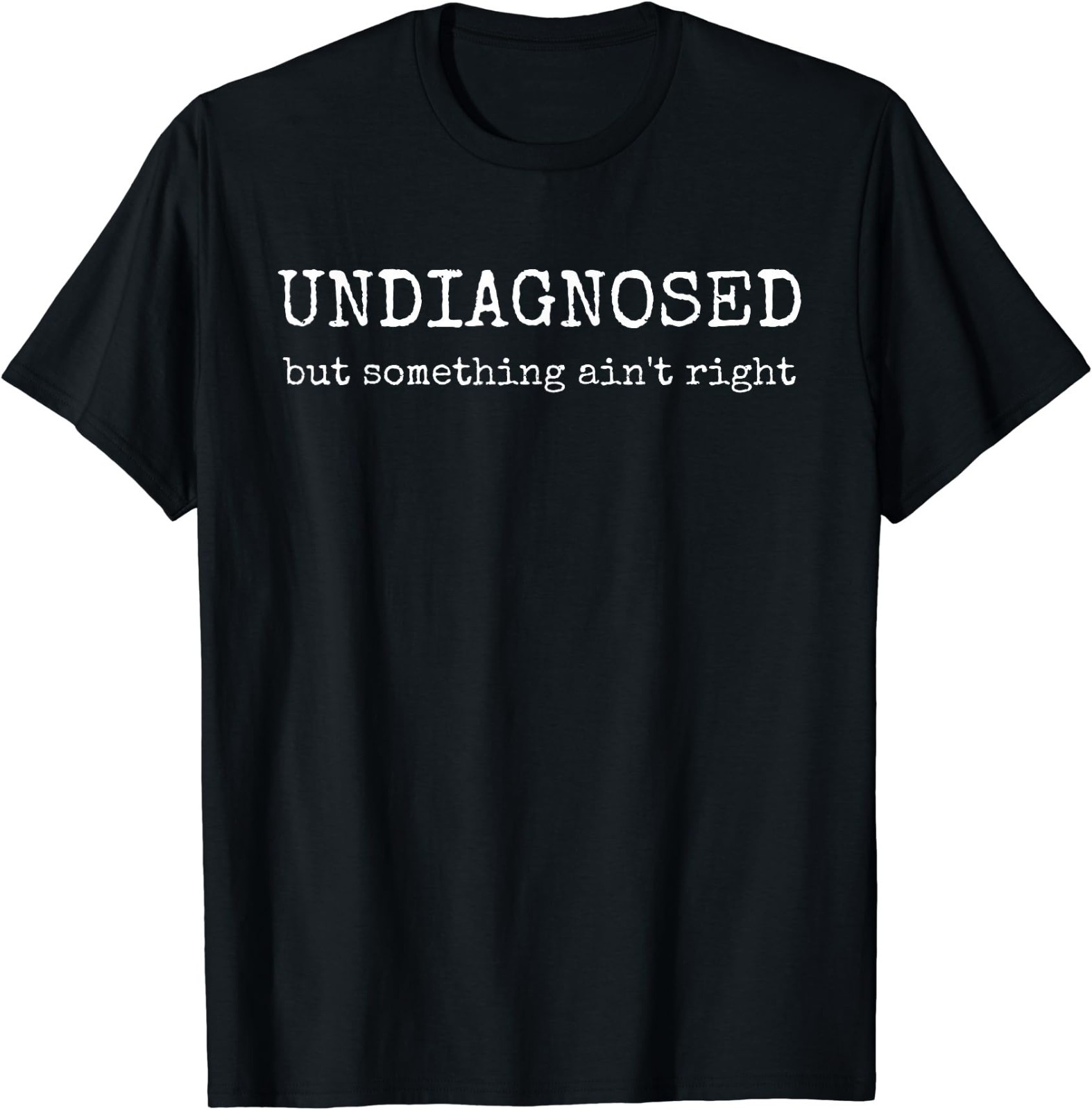 Undiagnosed But Something Ain’t Right T-Shirt