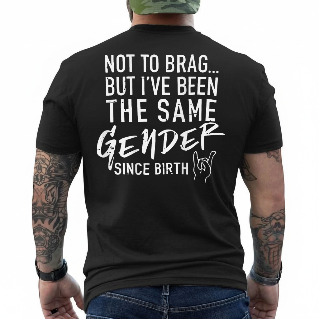(ON Back) Not to Brag But I’ve Been The Same Gender Since T-Shirt