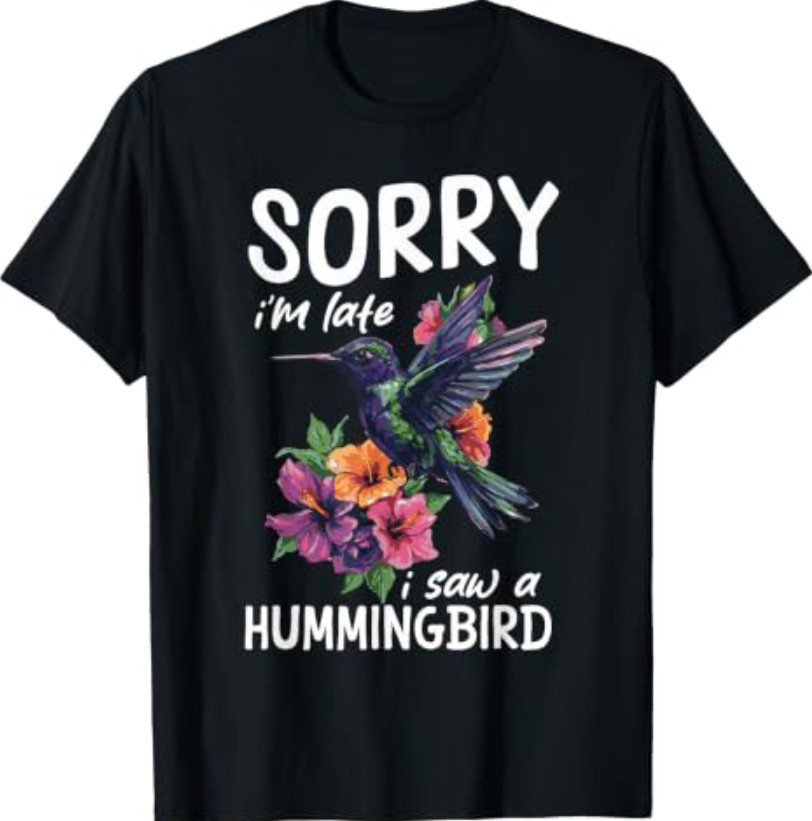 Bird Watching Sorry I’m Late I Saw A Hummingbird T-Shirt