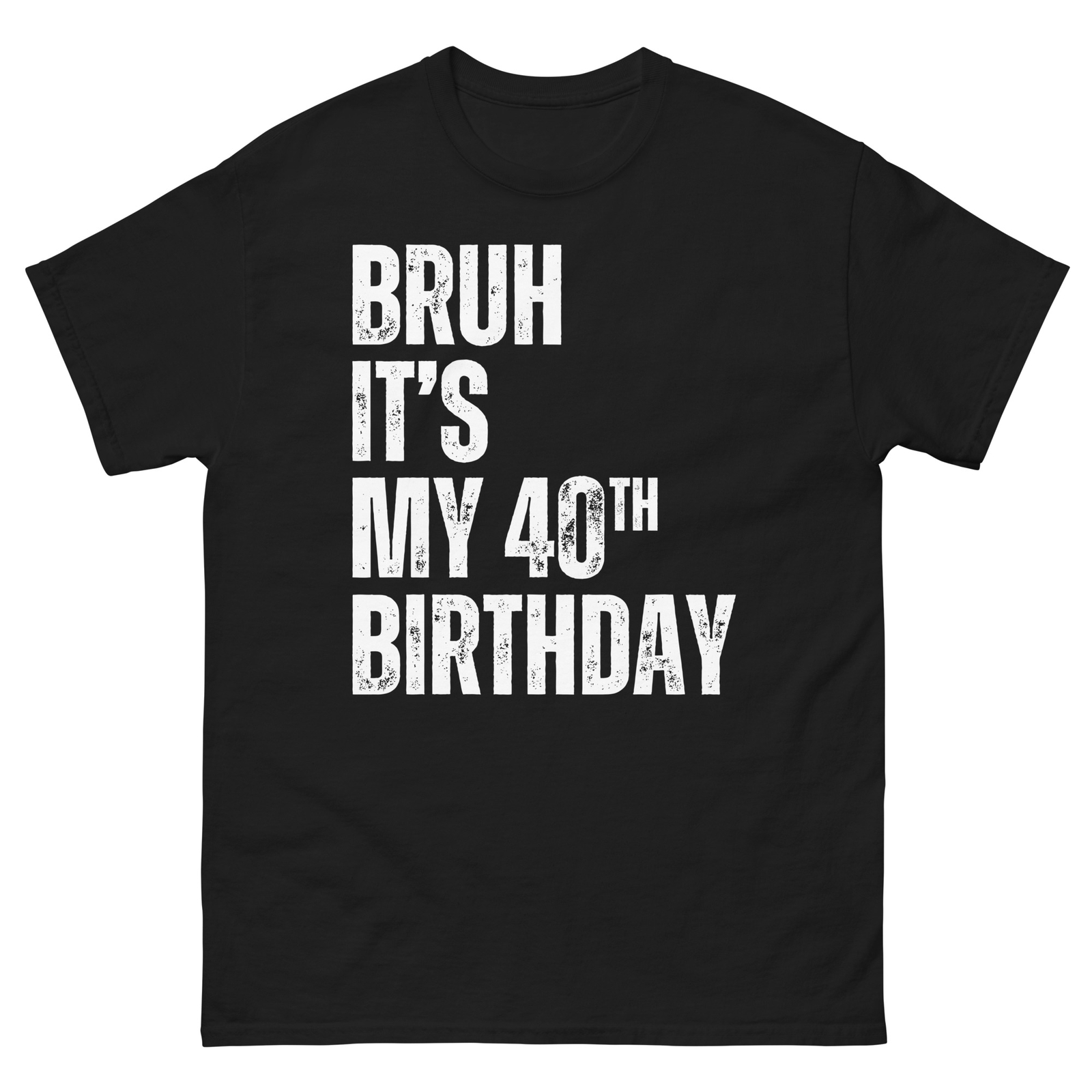 Bruh It’s My 40th Birthday Funny Forty Birthday 40 Year Old Unisex classic tee