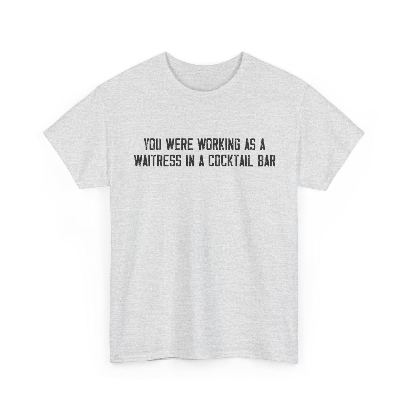 You Were Working as a Waitress in a Cocktail Bar Shirt