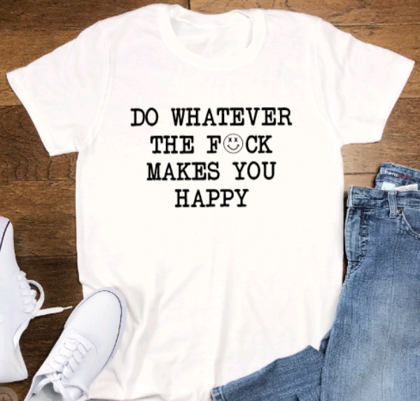 Do Whatever Makes You Happy, White Unisex Short Sleeve T-shirt