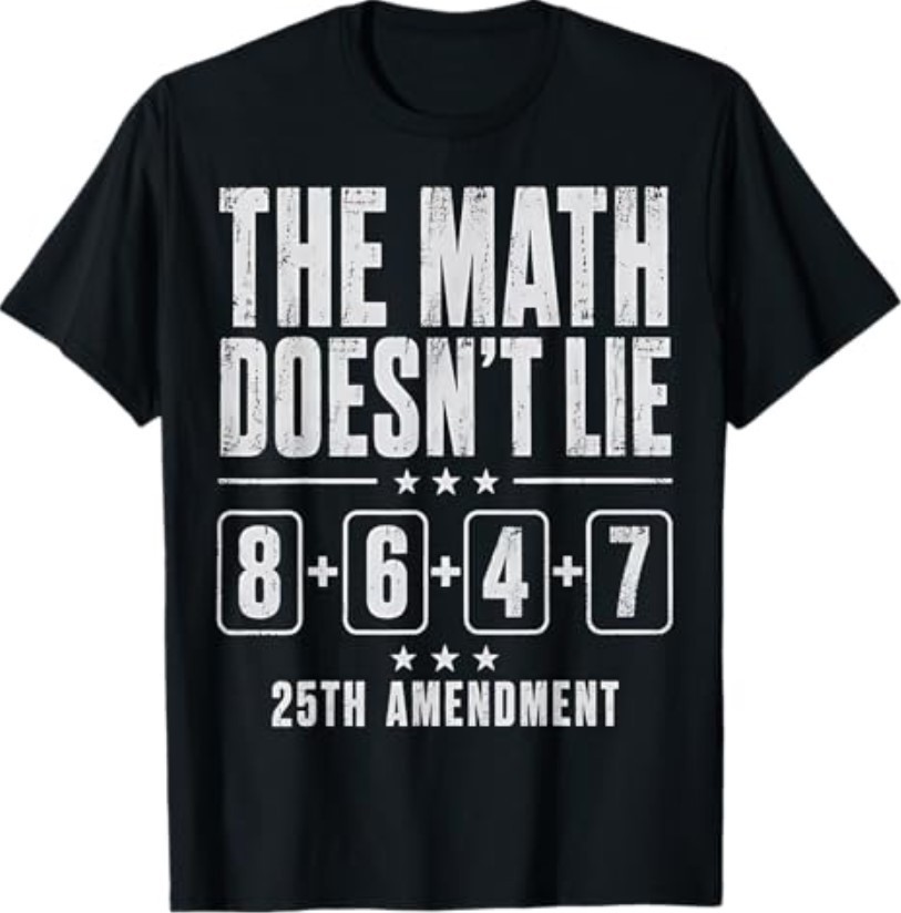 The Math Doesn’t Lie 86 + 47 = 25th Amendment T-Shirt
