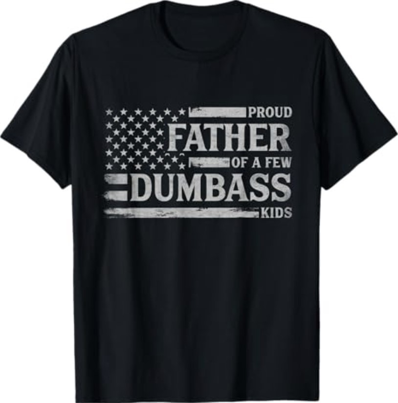 Proud Father of A Few Dumbass Father’s Day Flag Dad T-Shirt