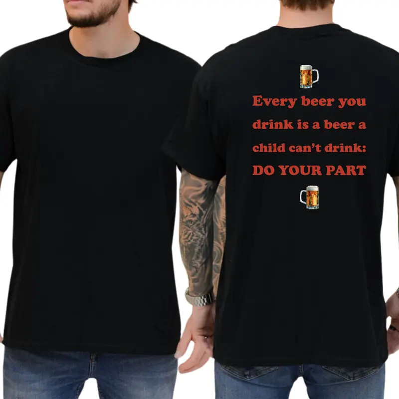 Every Beer You Drink Is A Beer a Child Can’t Drink T-Shirt, Funny Graphic Tee Fo