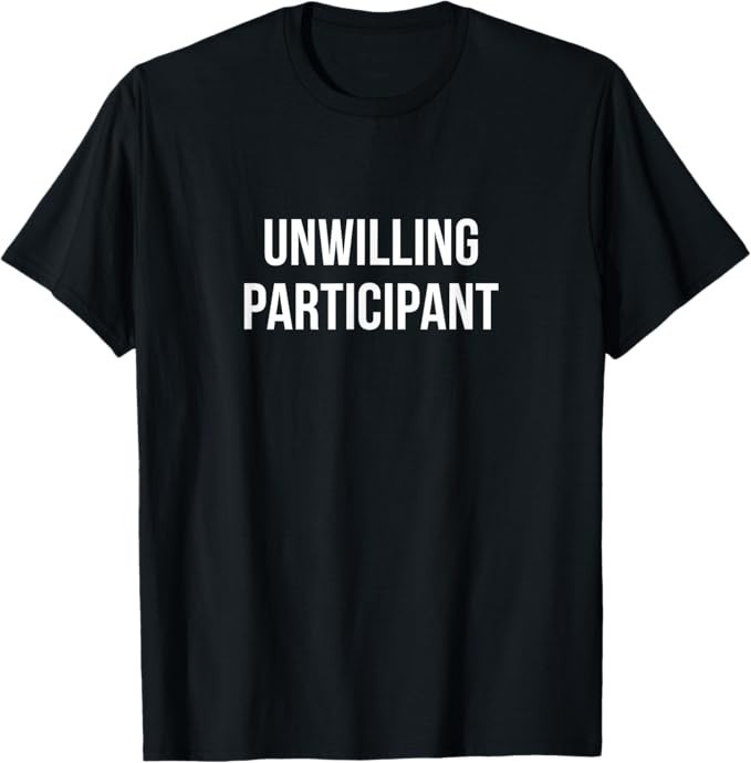 Unwilling Participant – T-Shirt