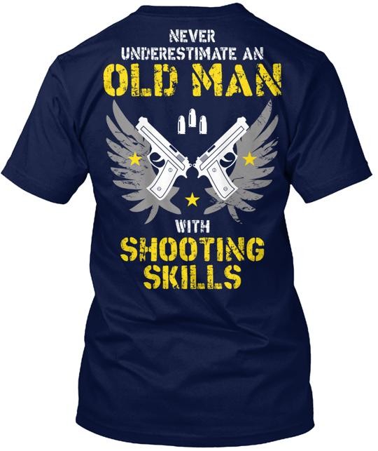 OLD MAN with SHOOTING SKILLS T-Shirt Made in the USA Size S to 5XL