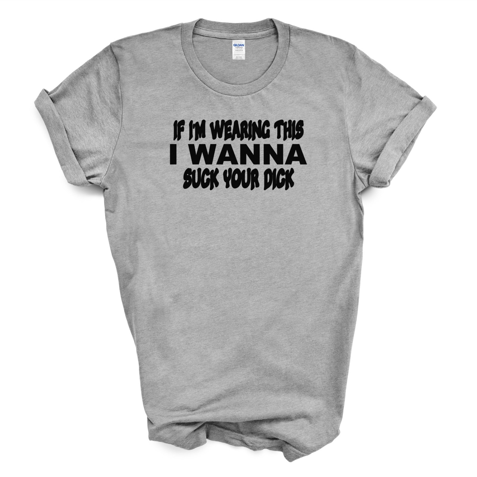 IF I’M WEARING THIS I WANNA SUCK YOUR D*CK T Shirt