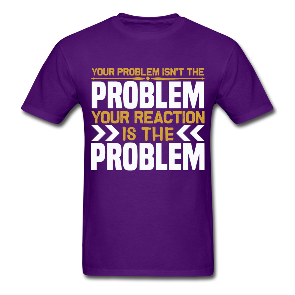 Your Reaction is the Problem Inspirational Quote Tshirt motivational T-Shirt