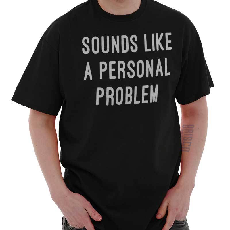 Sounds Like A Personal Problem Sarcastic Adult Short Sleeve Crew T Shirt