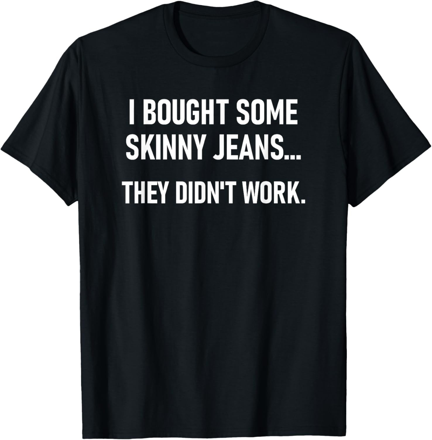 I Bought Some Skinny Jeans. Funny, Jokes, Sarcastic T-Shirt