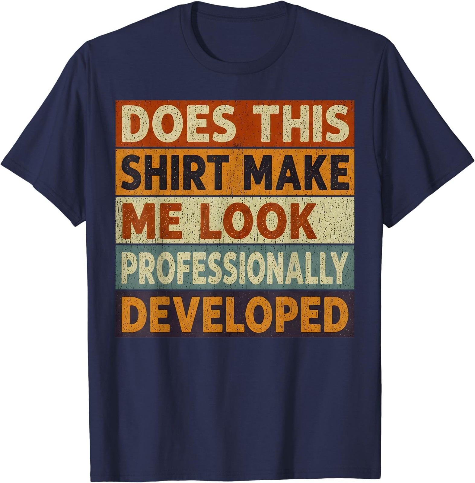 Does This Shirt Make Me Look Professionally Developed Unisex T-Shirt