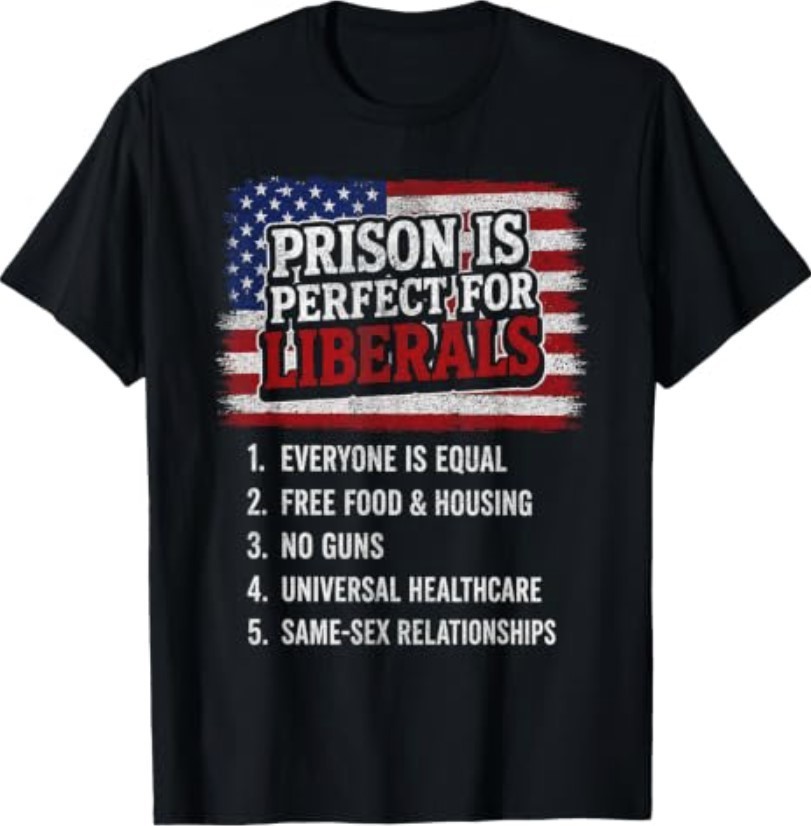 Prison is Perfect for Liberals T-Shirt S-3XL