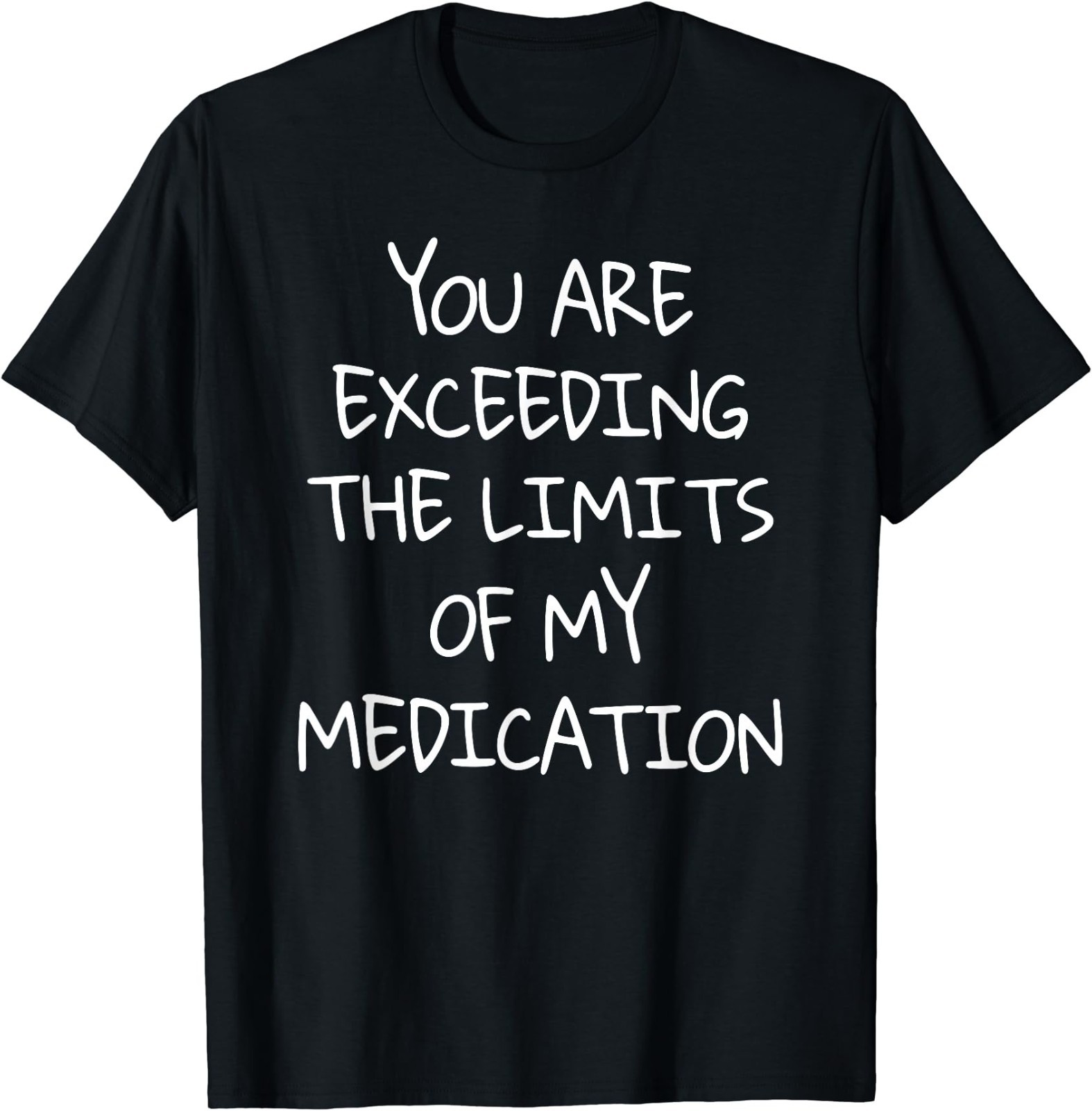 You are Exceeding The Limits of My Medication T-Shirt