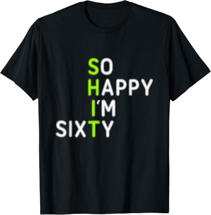 So Happy I’m Sixty 60 Year Old 60th Birthday T-Shirt Unisex Funny Tee Gift NEW