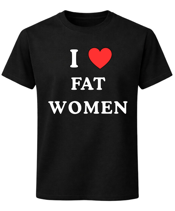 I Love Fat Women T-Shirt Body Positive Funny Humour Graphic Unisex Tee