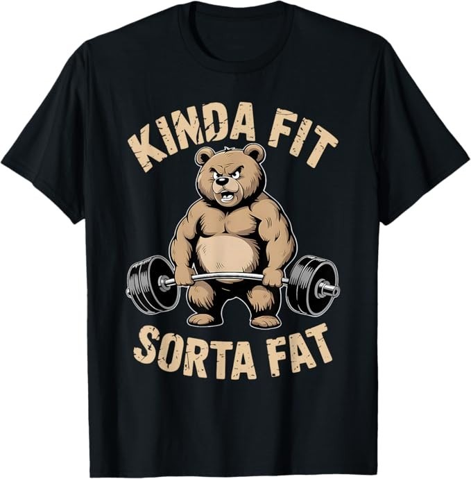 Kinda Fit Sorta Fat – Funny Gym Bear Weightlifting Workout T-Shirt