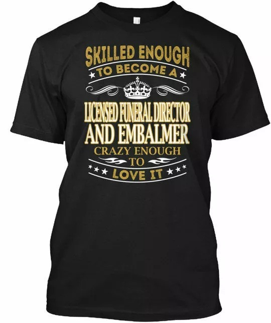 2025/Licensed Funeral Director And Embalmer T-Shirt Made in the USA Size S to 5X