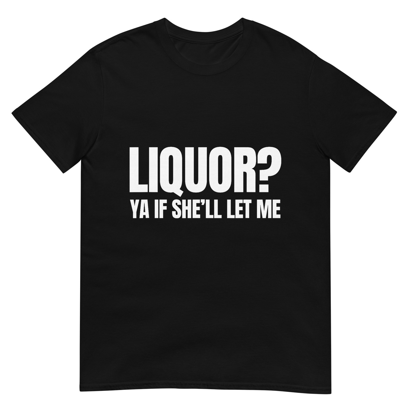 Liquor Yeah If She’ll Let Me Funny Unhinged Adult Humor Meme T-Shirt