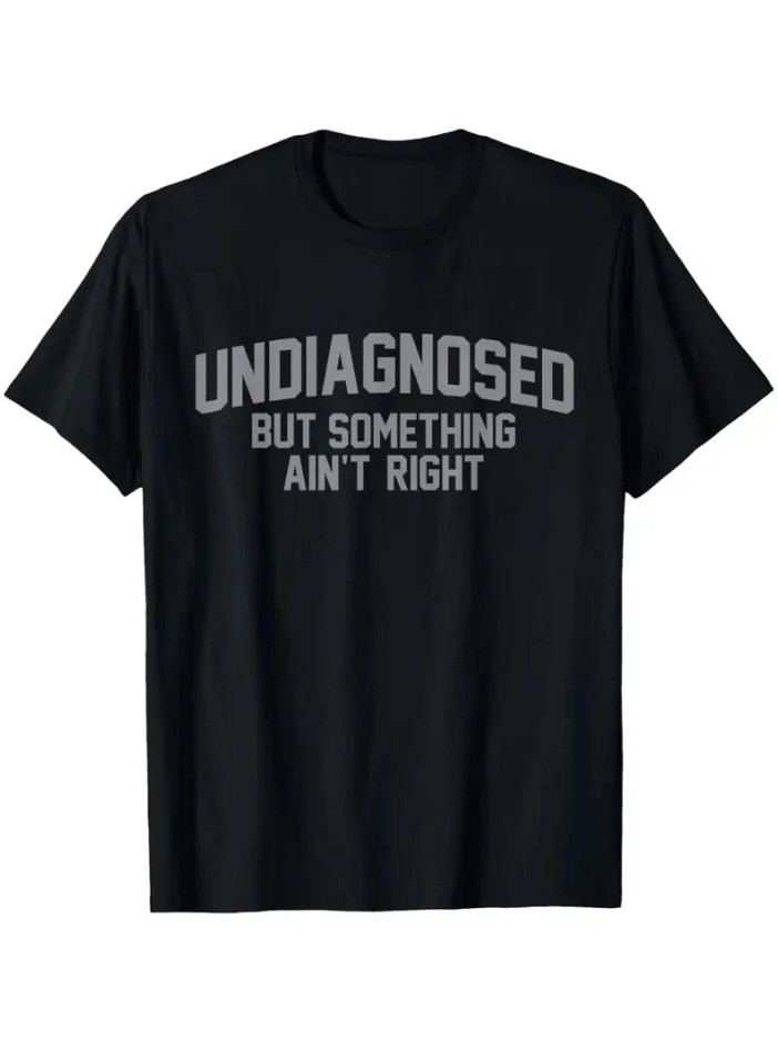Undiagnosed But Something Ain’t Right Funny Humor 100% Cotton Unisex T-Shirt