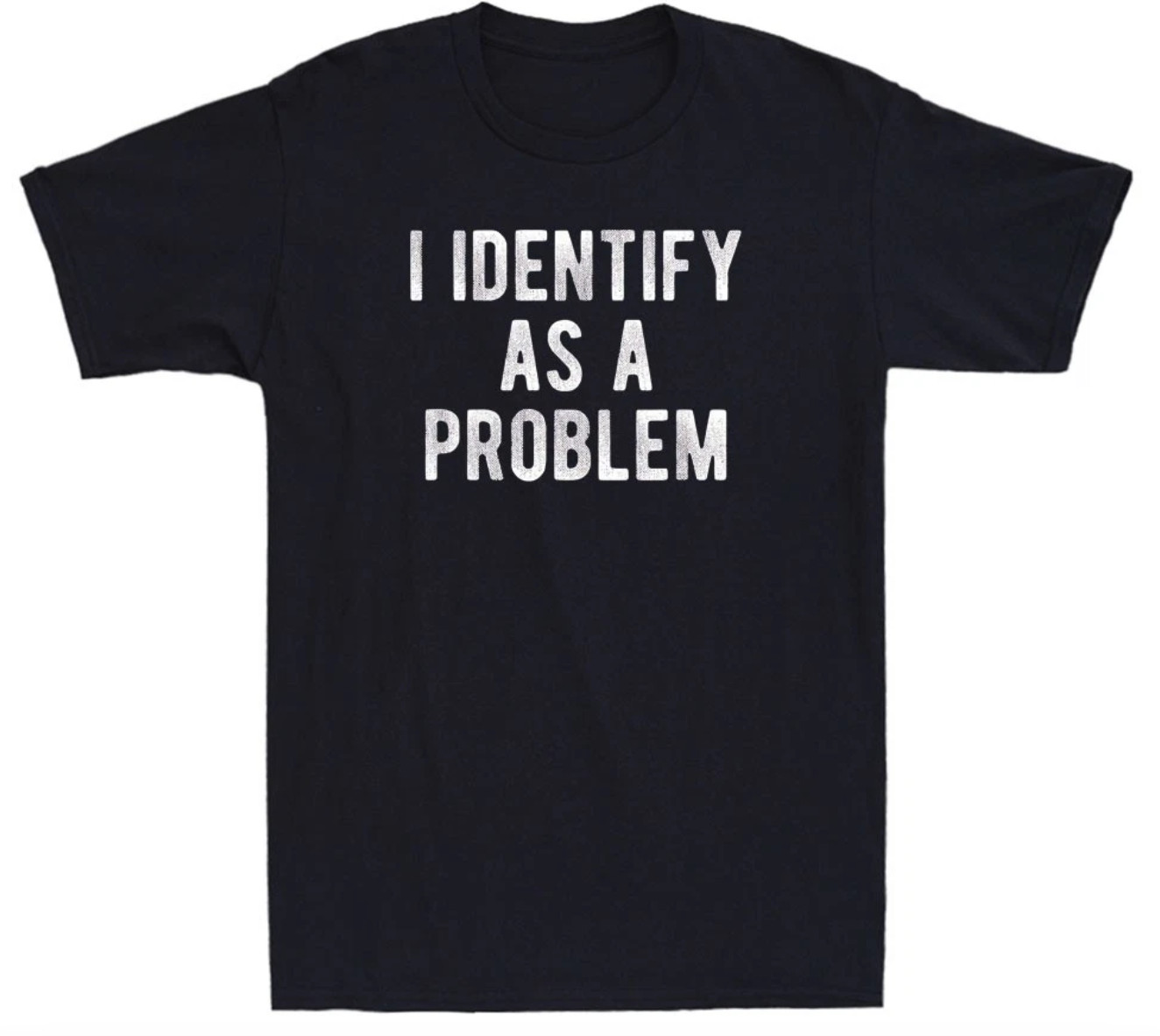 I Identify As A Problem Funny Sarcastic Saying Quote T-Shirt Gildan 5000
