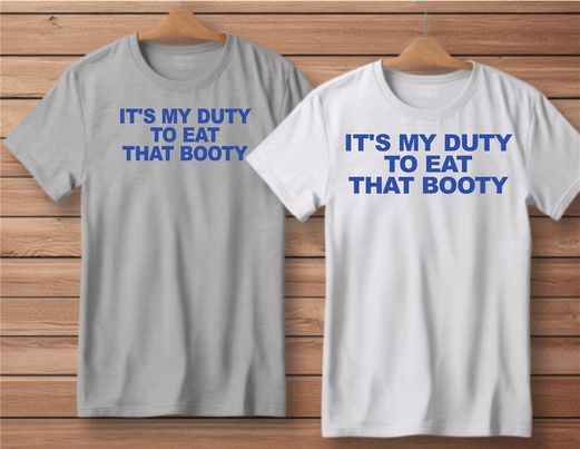 It’s My Duty To Eat That Booty Shirt Gray or White S-4XL S M L XL XXL 2XL 3X NEW