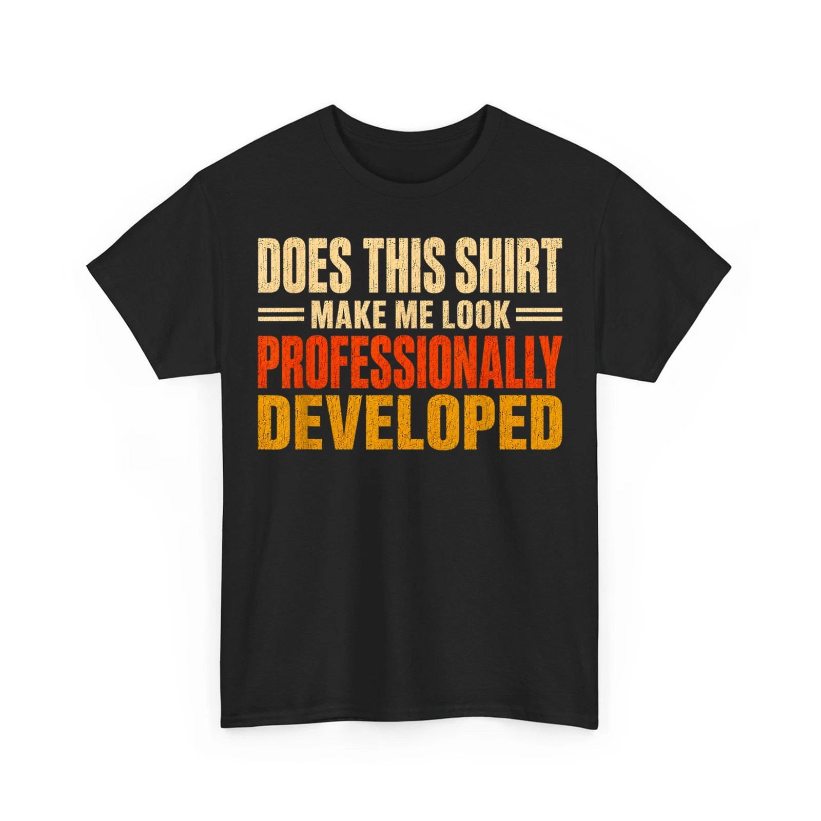 Does This Shirt Make Me Look Professionally Developed Unisex T-Shirt