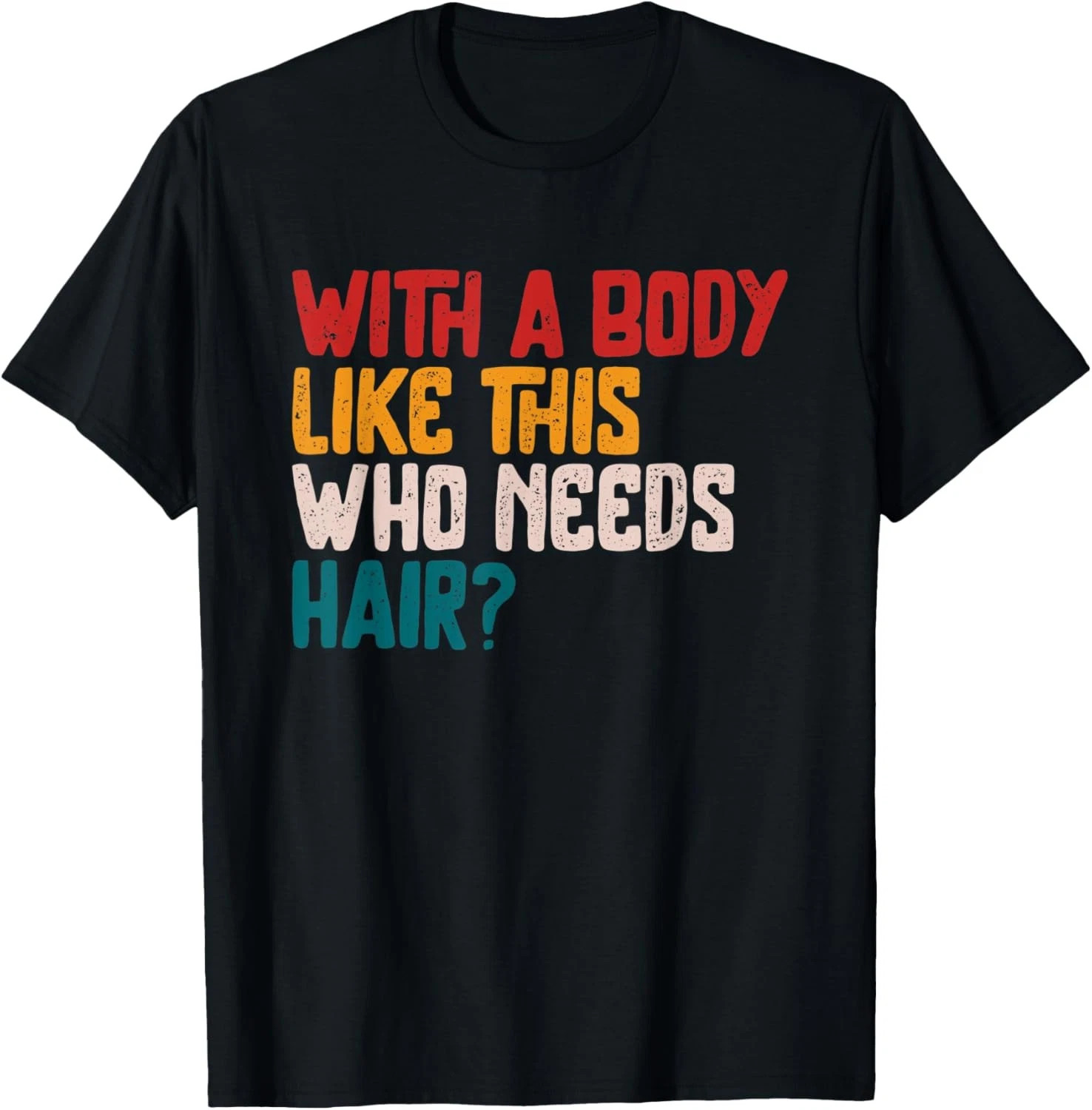 With A Body Like This Who Need Hair Quote Size S – 5XL Gift For Friends