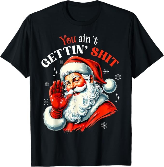 You Ain’t Getting Sh*t Shirt Funny Santa Christmas T-Shirt