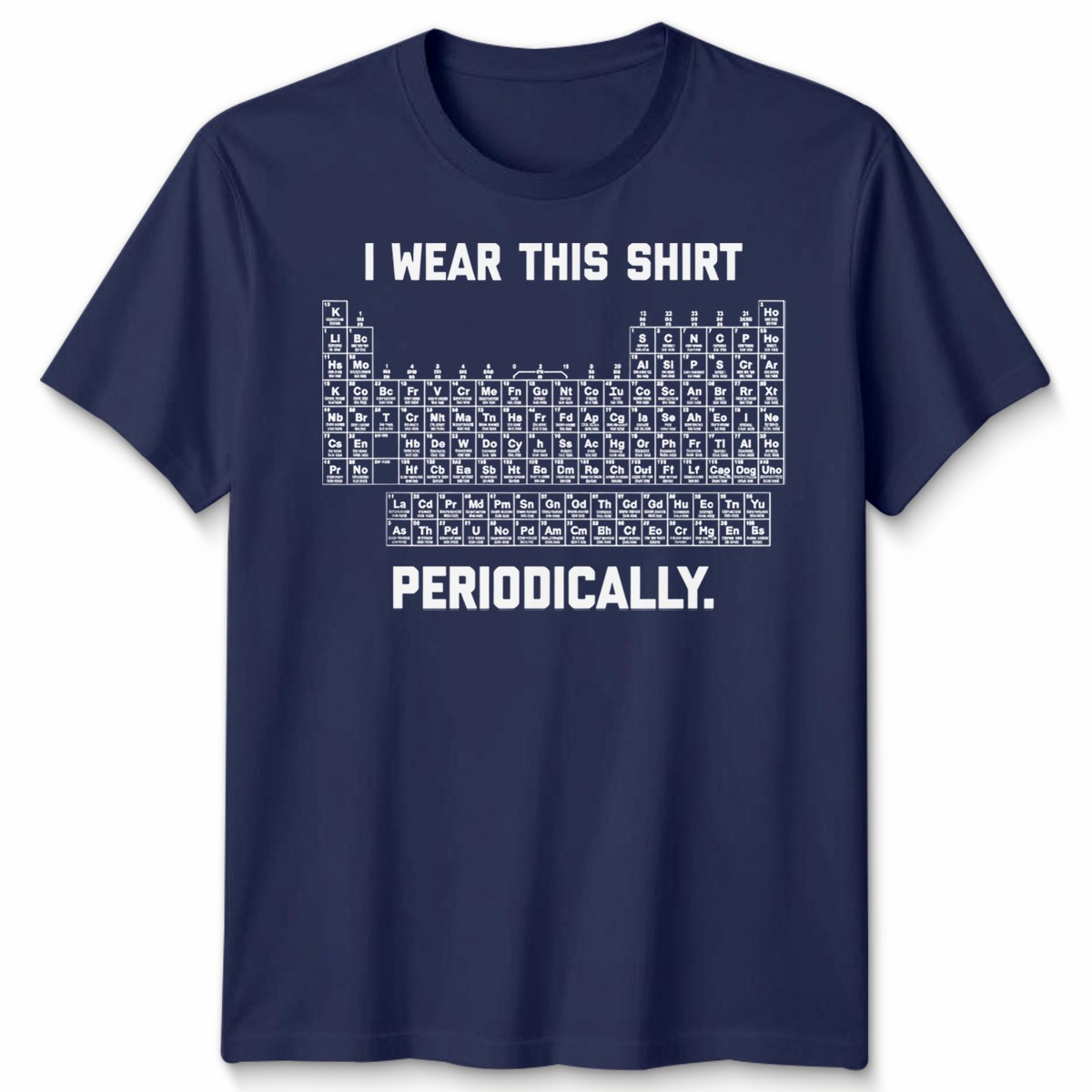 I Wear This Shirt Periodically Unisex T Shirt Funny Science Chemistry Pun